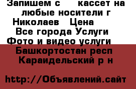 Запишем с VHS кассет на любые носители г Николаев › Цена ­ 50 - Все города Услуги » Фото и видео услуги   . Башкортостан респ.,Караидельский р-н